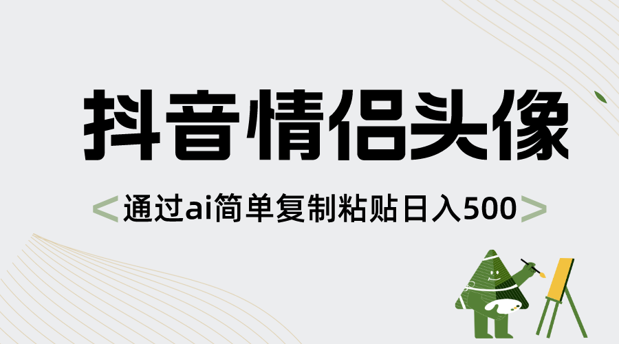 抖音情侣头像，通过ai简单复制粘贴日入500+-源码网