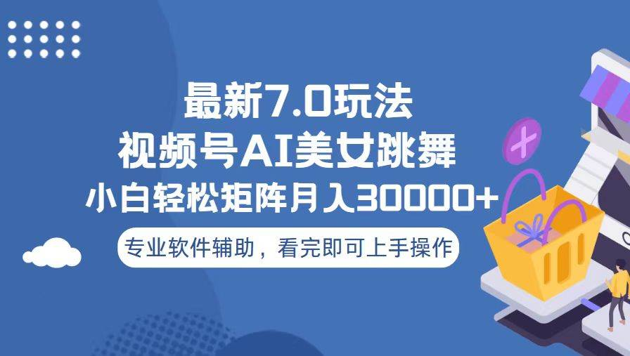 视频号最新7.0玩法，当天起号小白也能轻松月入30000+看完即可上手操作-源码网